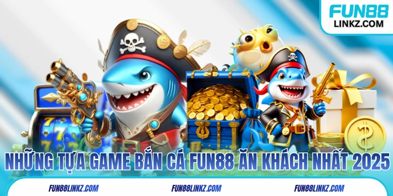 Những tựa game bắn cá Fun88 ăn khách nhất 2025
