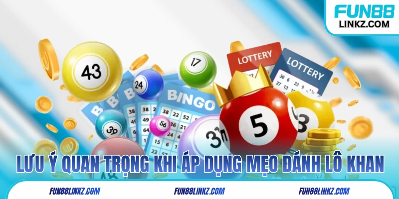 Vài lưu ý quan trọng khi áp dụng mẹo đánh lô khan