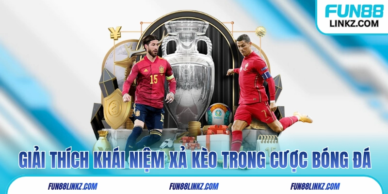 Giải thích khái niệm xả kèo là gì trong cược bóng đá